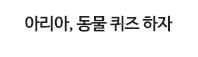 아리아, 동물퀴즈하자